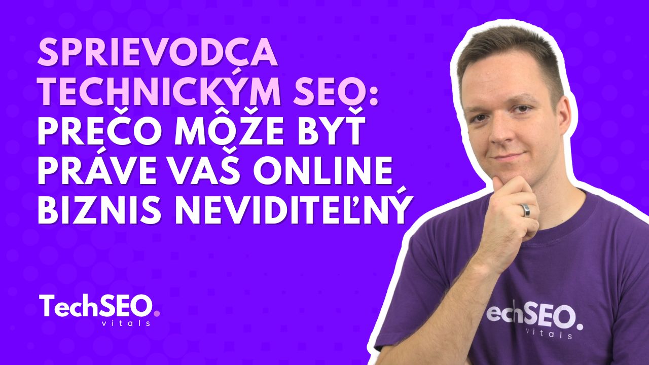 Sprievodca technickým SEO: Prečo môže byť práve vaš online biznis neviditeľný